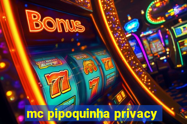 mc pipoquinha privacy