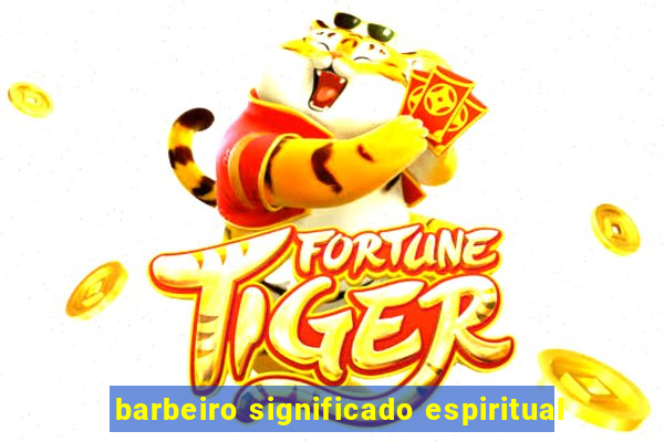 barbeiro significado espiritual