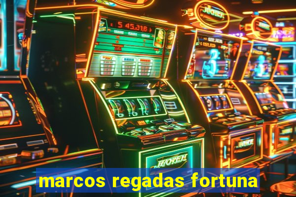 marcos regadas fortuna