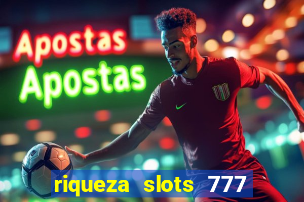 riqueza slots 777 paga mesmo