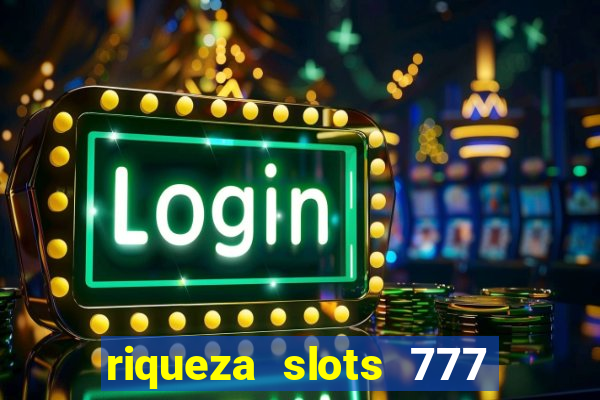 riqueza slots 777 paga mesmo