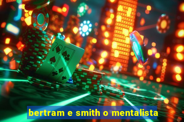 bertram e smith o mentalista