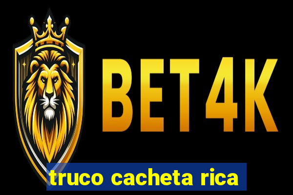 truco cacheta rica