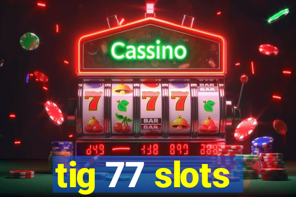 tig 77 slots