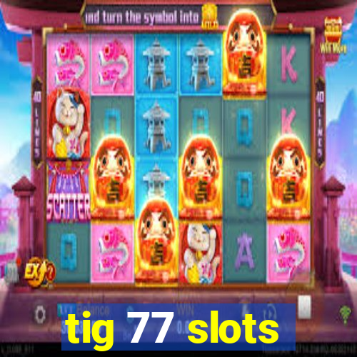 tig 77 slots