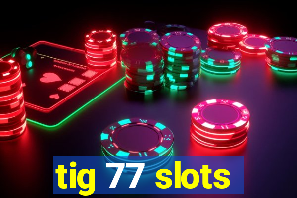 tig 77 slots