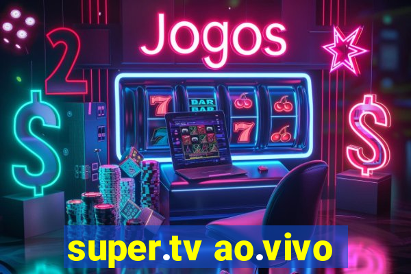 super.tv ao.vivo