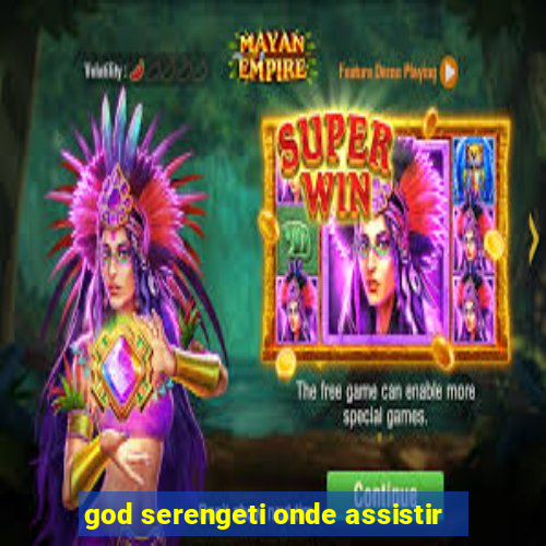 god serengeti onde assistir