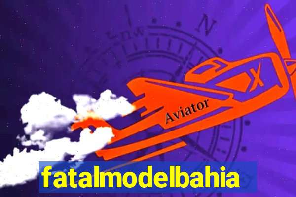 fatalmodelbahia