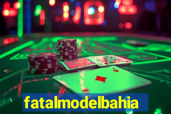 fatalmodelbahia