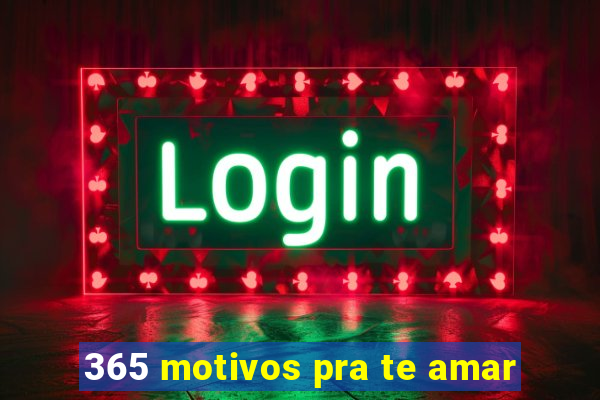 365 motivos pra te amar