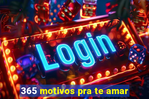 365 motivos pra te amar