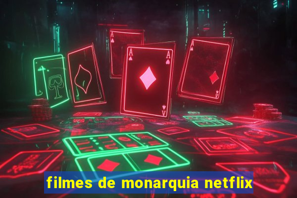 filmes de monarquia netflix