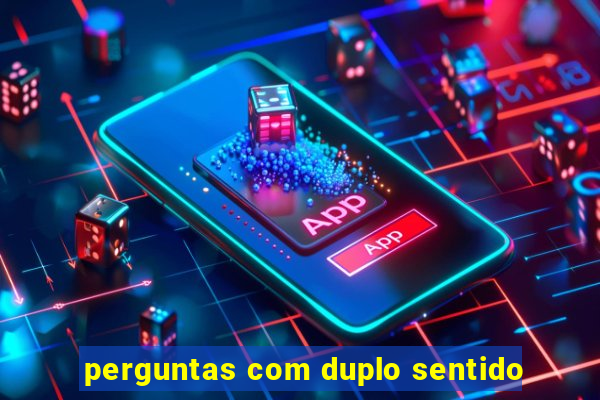 perguntas com duplo sentido