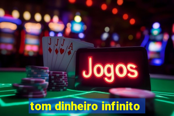tom dinheiro infinito