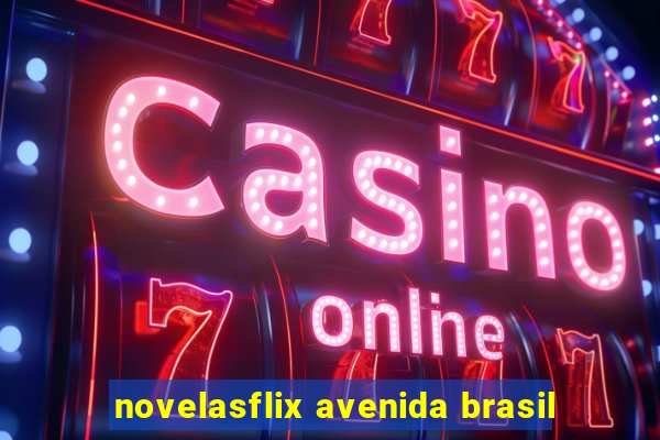 novelasflix avenida brasil