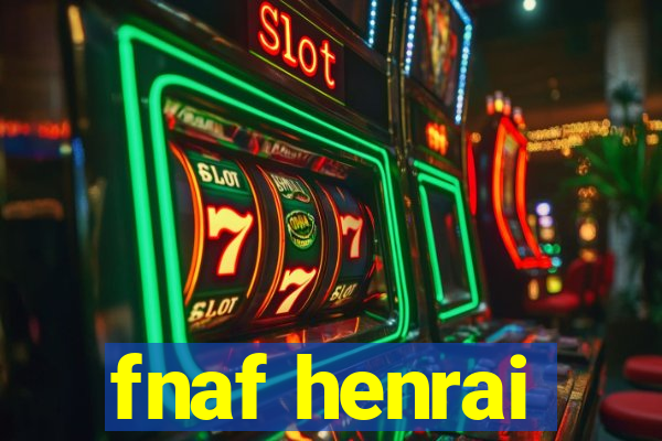 fnaf henrai