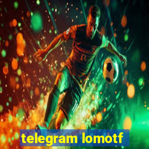 telegram lomotf