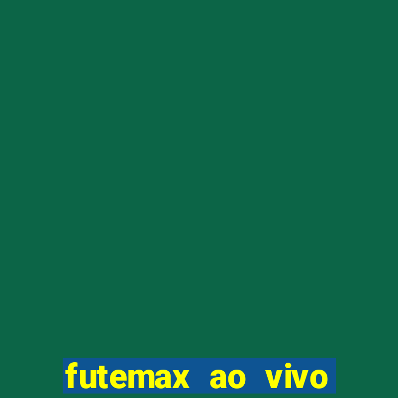 futemax ao vivo futebol ao vivo