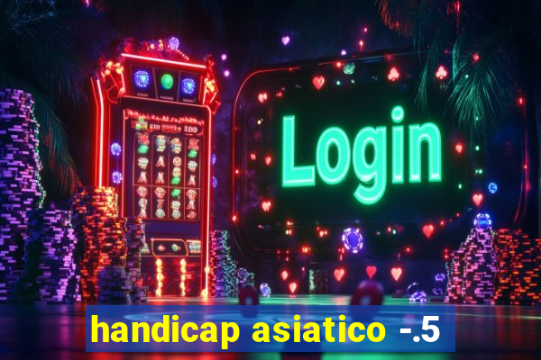 handicap asiatico -.5