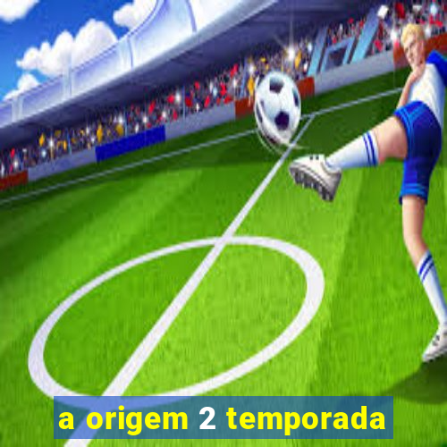 a origem 2 temporada