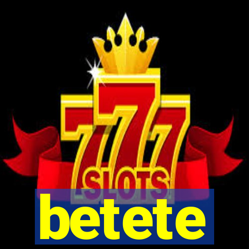 betete