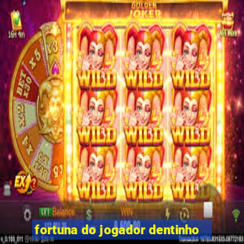 fortuna do jogador dentinho