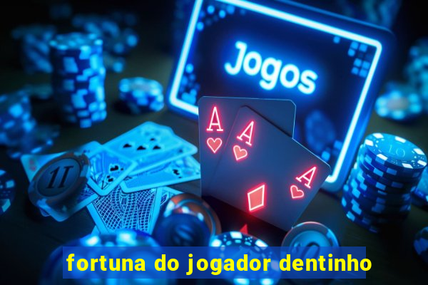 fortuna do jogador dentinho