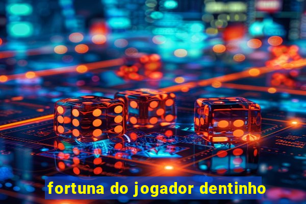 fortuna do jogador dentinho