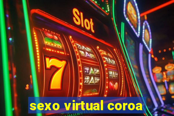 sexo virtual coroa