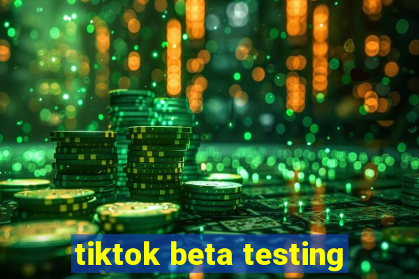 tiktok beta testing