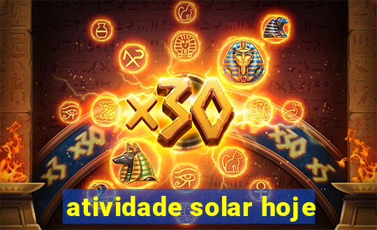 atividade solar hoje