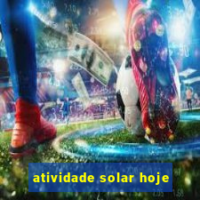 atividade solar hoje