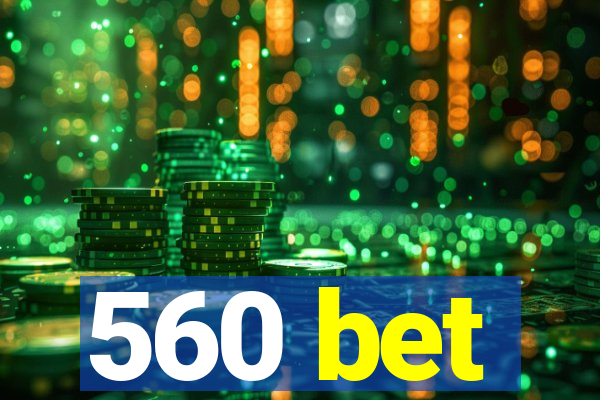 560 bet