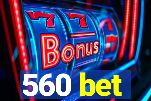 560 bet