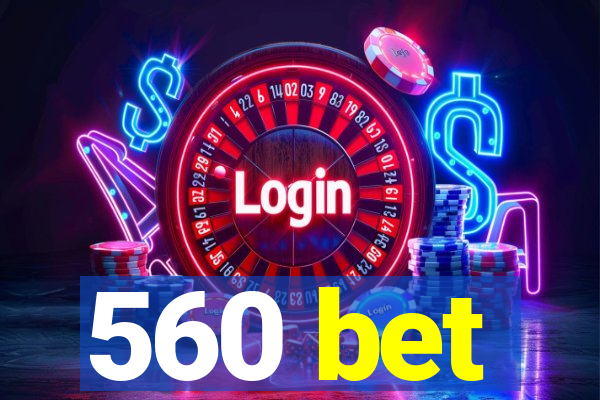 560 bet