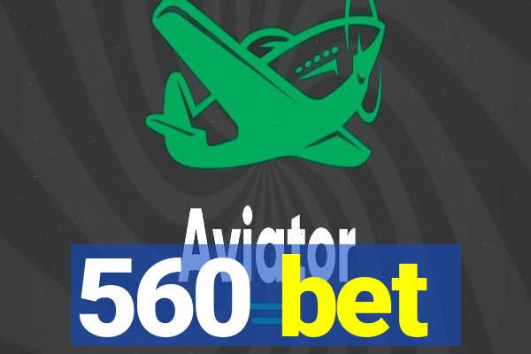 560 bet