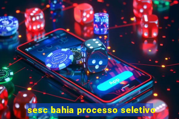 sesc bahia processo seletivo