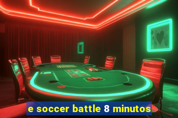 e soccer battle 8 minutos