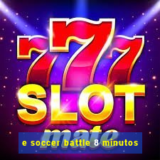 e soccer battle 8 minutos