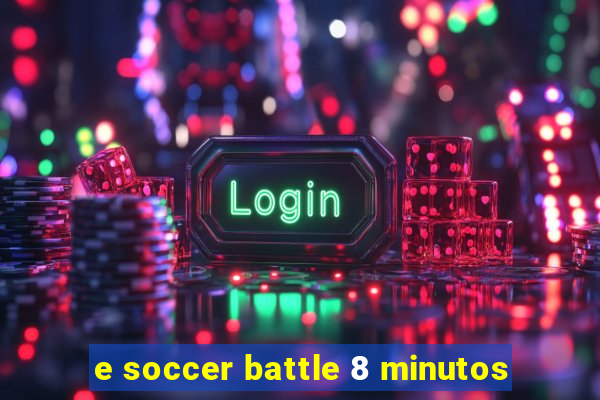 e soccer battle 8 minutos