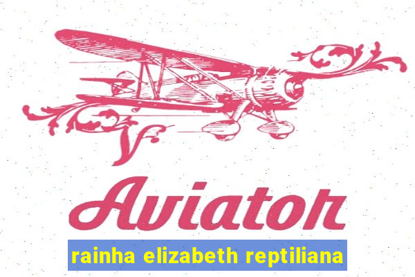rainha elizabeth reptiliana