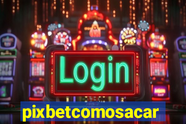 pixbetcomosacar