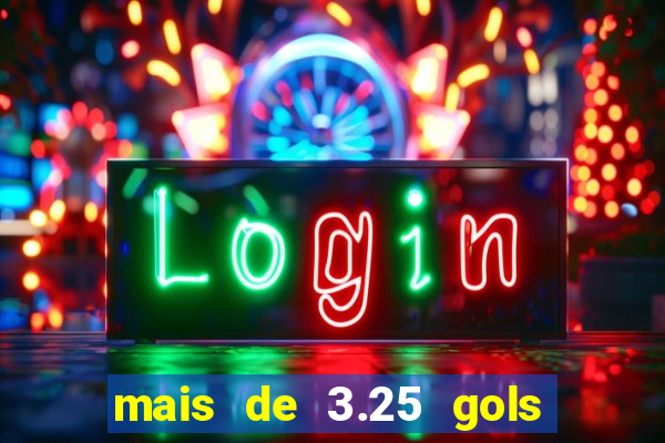 mais de 3.25 gols o que significa