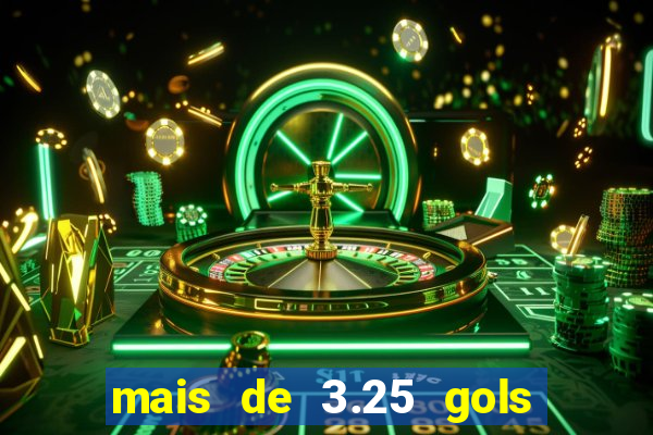mais de 3.25 gols o que significa
