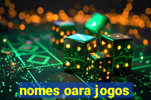 nomes oara jogos