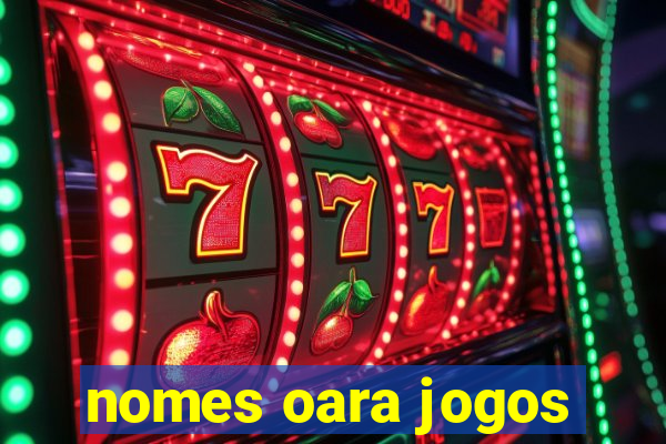 nomes oara jogos