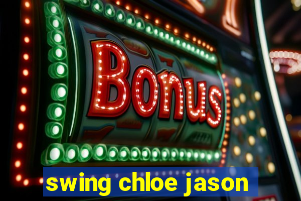 swing chloe jason