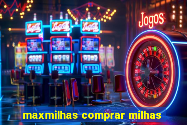 maxmilhas comprar milhas