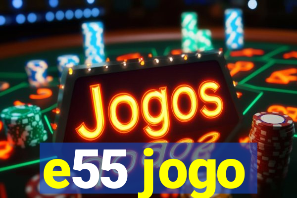 e55 jogo